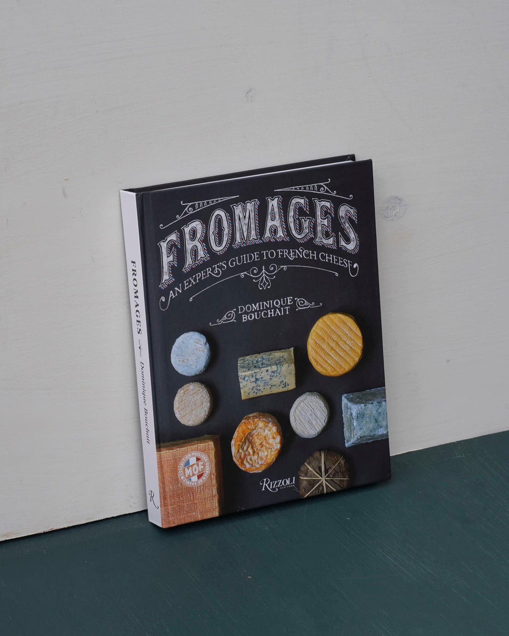 Fromages: An Expert's Guide to French Cheese - Dominique Bouchait